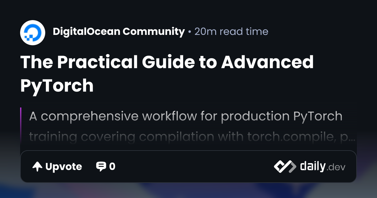 The Practical Guide to Advanced PyTorch | daily.dev