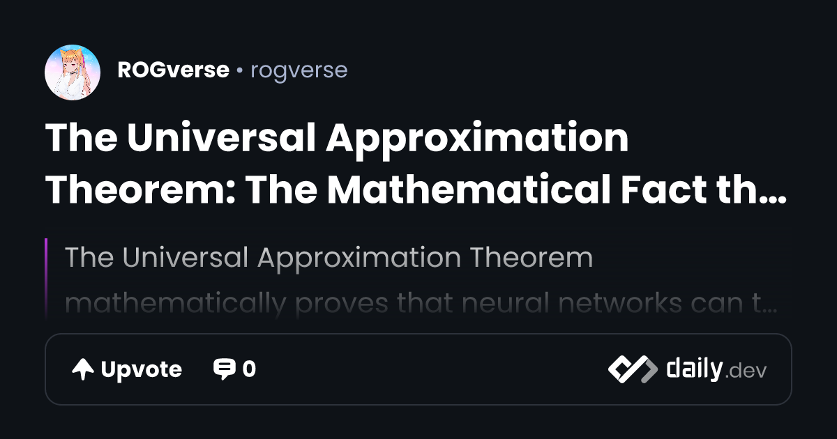 The Universal Approximation Theorem: The Mathematical...