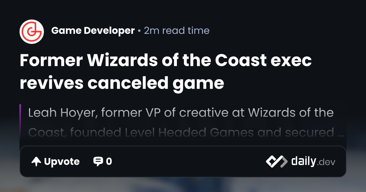 Former Wizards of the Coast exec revives canceled game | daily.dev