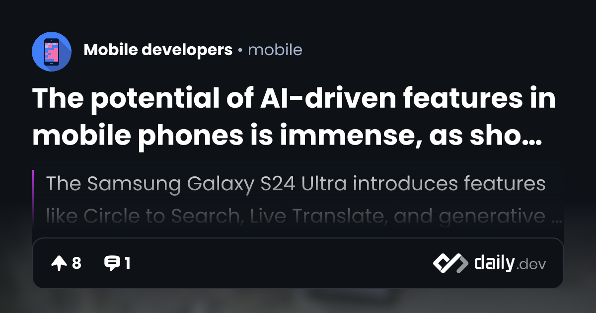 The potential of AI-driven features in mobile phones is immense, as ...