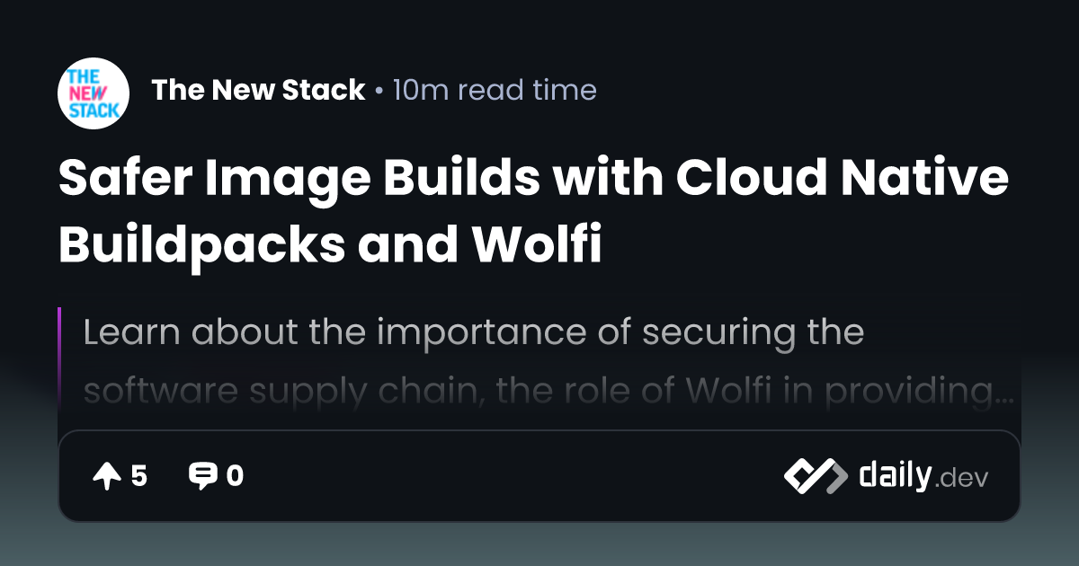 Safer Image Builds with Cloud Native Buildpacks and Wolfi