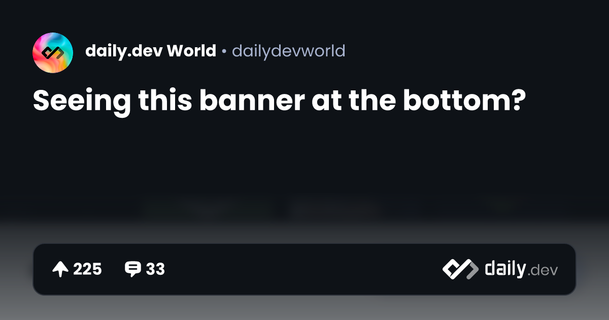 Seeing this banner at the bottom? | daily.dev
