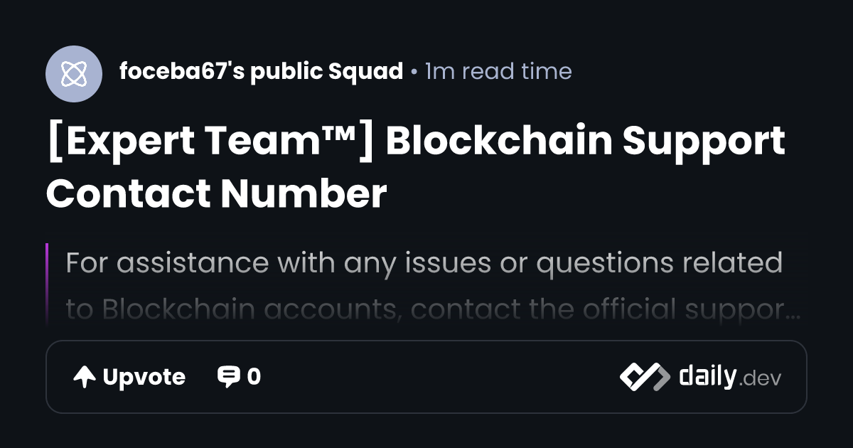 [Expert Team™] Blockchain Support Contact Number | daily.dev