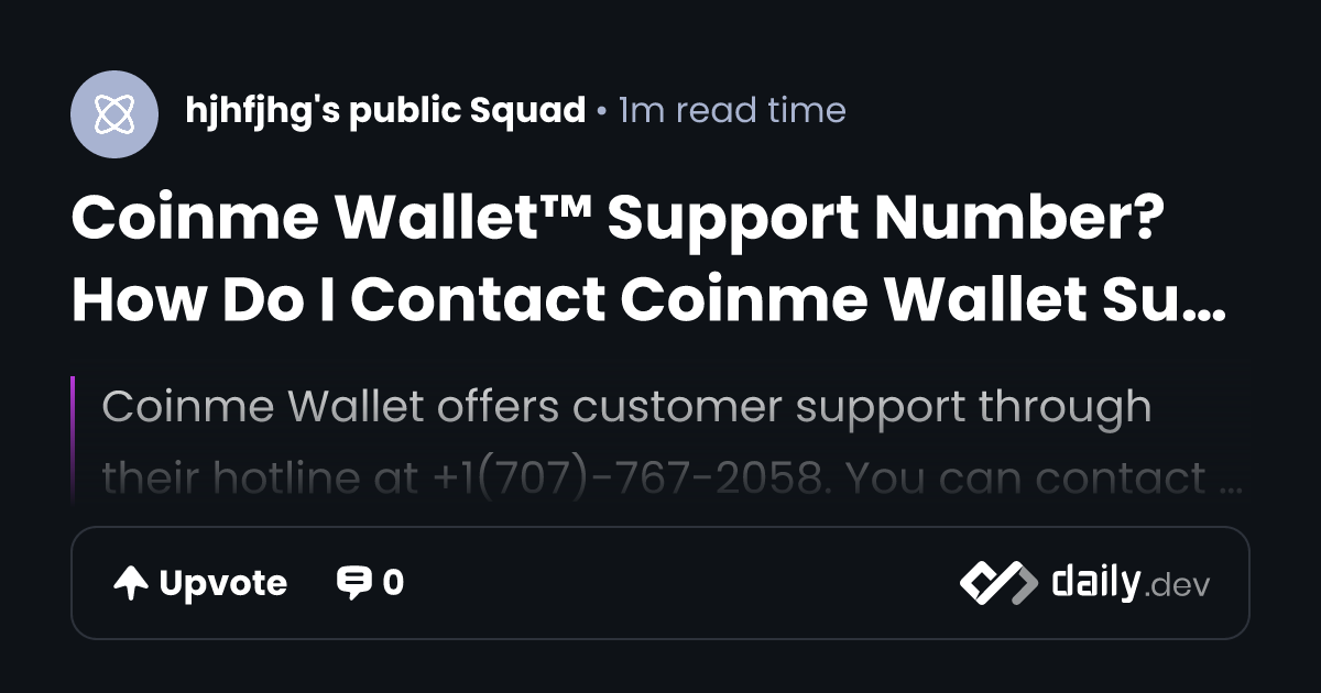 Coinme Wallet™ Support Number? How Do I Contact Coinme Wallet Support Number | daily.dev