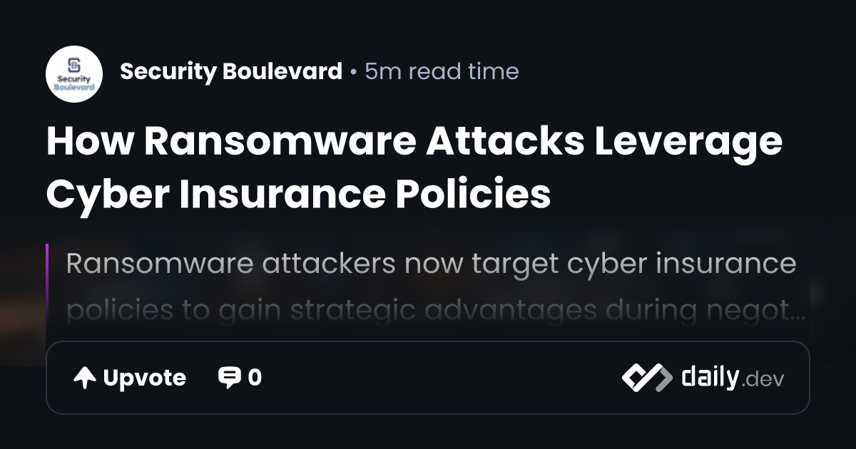 How Ransomware Attacks Leverage Cyber Insurance Policies | daily.dev