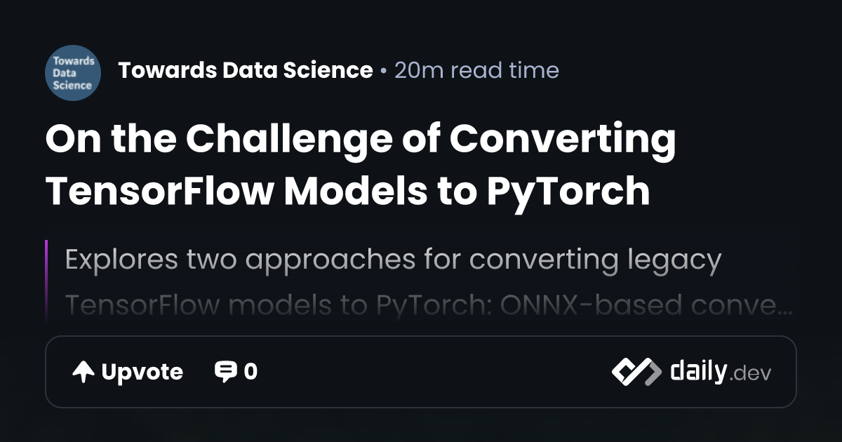 On the Challenge of Converting TensorFlow Models to PyTorch | daily.dev