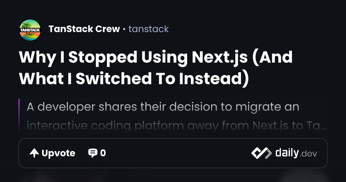 Why I Stopped Using Next.js (And What I Switched To Instead) | daily.dev