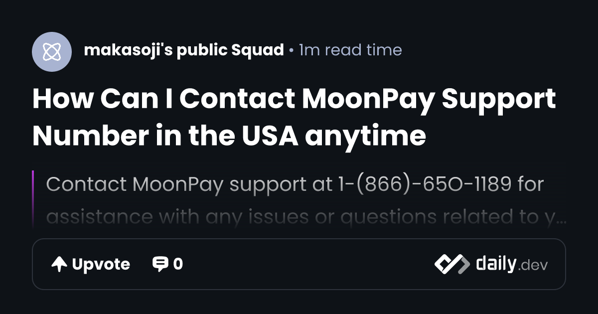 How Can I Contact MoonPay Support Number in the USA anytime | daily.dev