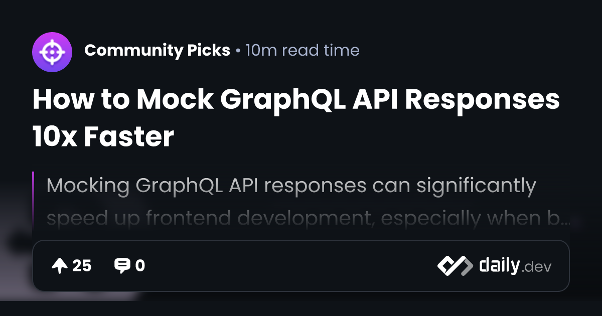 How to Mock GraphQL API Responses 10x Faster | daily.dev