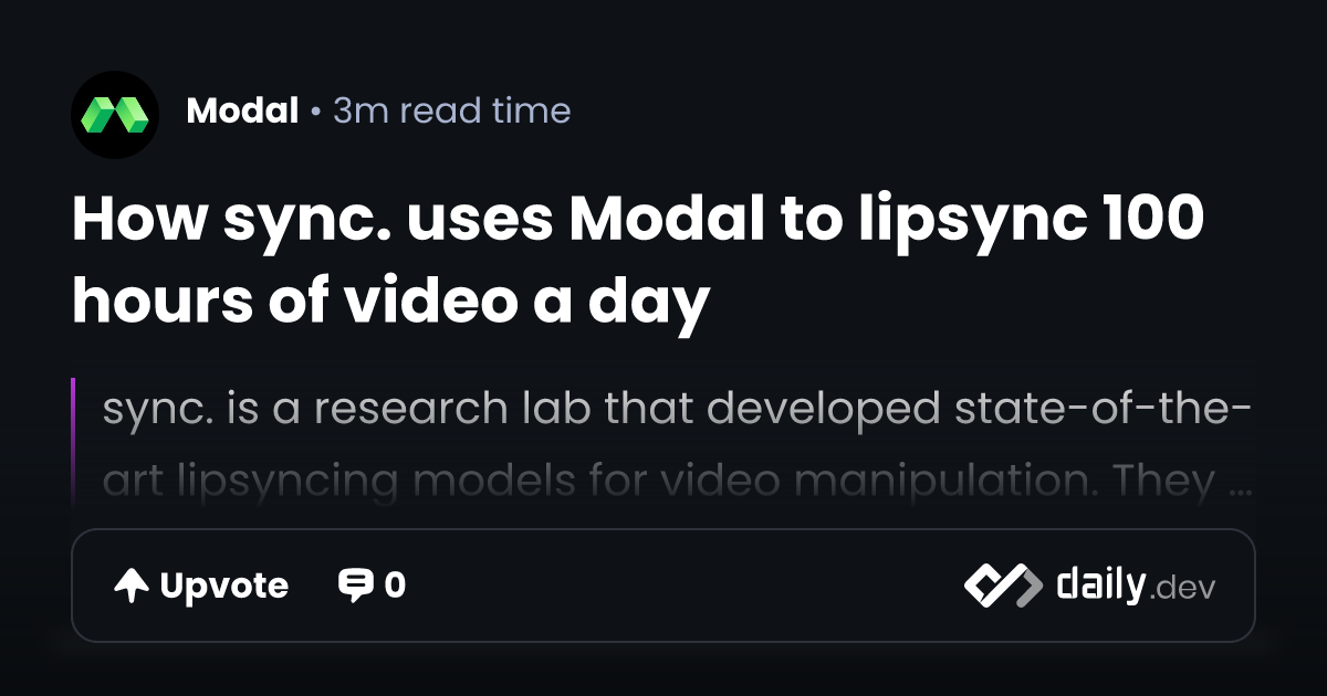 How sync. uses Modal to lipsync 100 hours of video a day | daily.dev