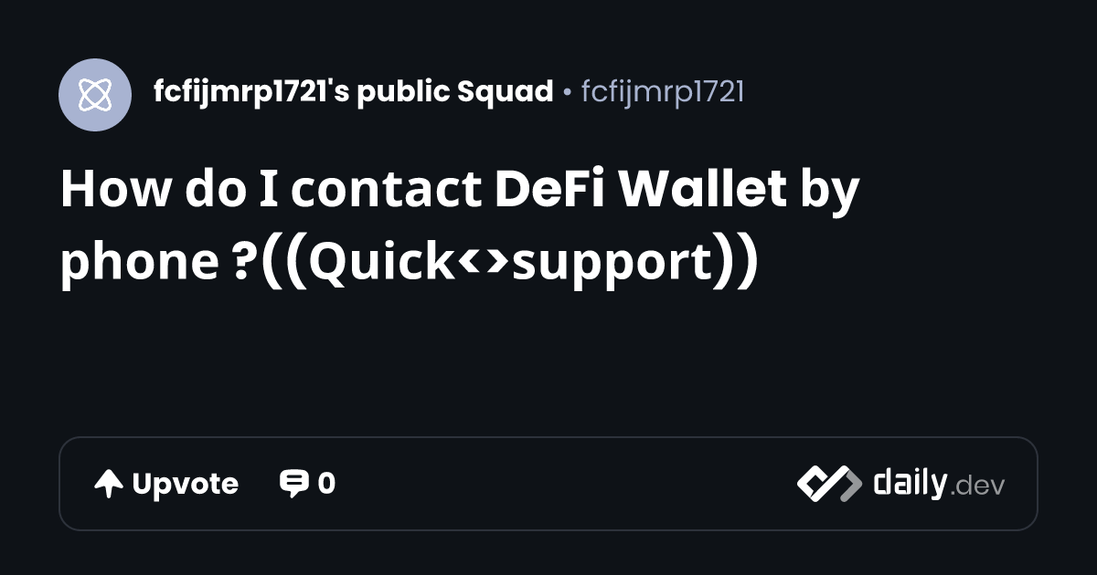 𝗛𝗼𝘄 𝗱𝗼 𝗜 𝗰𝗼𝗻𝘁𝗮𝗰𝘁 DeFi Wallet 𝗯𝘆 𝗽𝗵𝗼𝗻𝗲 ?((𝗤𝘂𝗶𝗰𝗸<>𝘀𝘂𝗽𝗽𝗼𝗿𝘁)) | daily.dev