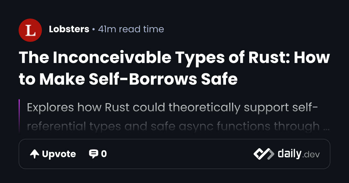 The Inconceivable Types of Rust: How to Make Self-Borrows Safe | daily.dev