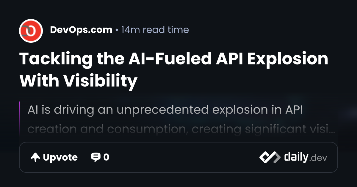 Tackling the AI-Fueled API Explosion With Visibility | daily.dev