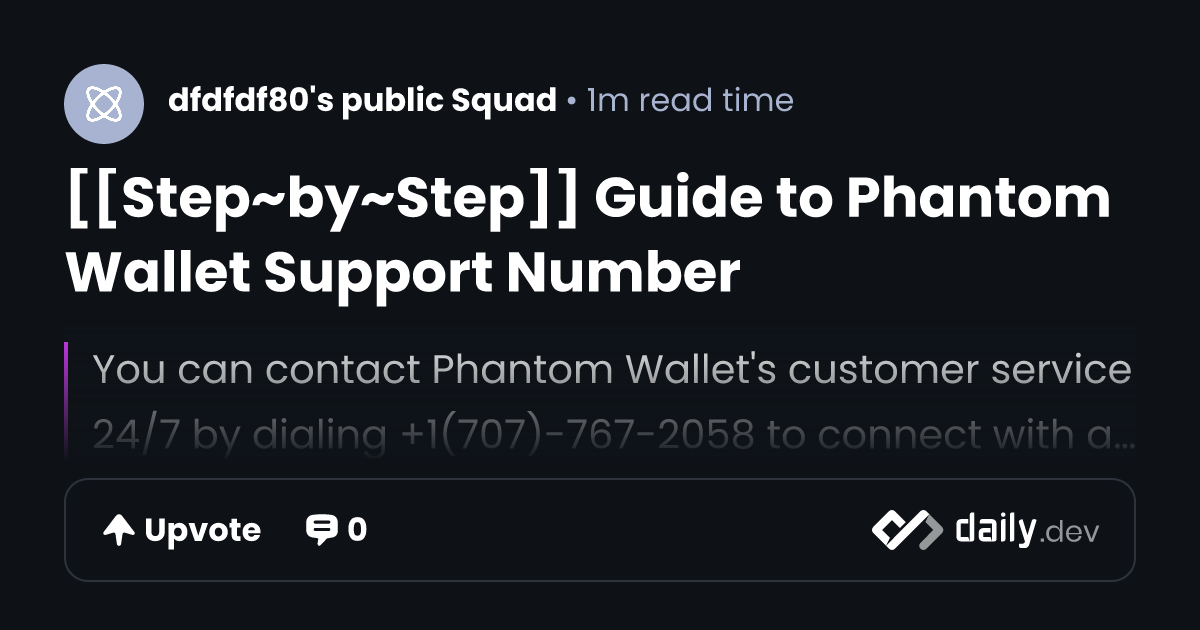 [[Step~by~Step]] Guide to Phantom Wallet Support Number | daily.dev