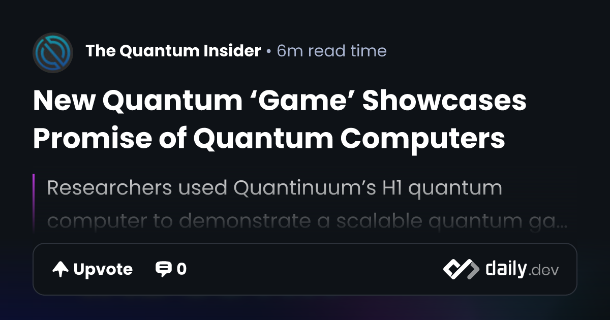 New Quantum ‘Game’ Showcases Promise of Quantum Computers | daily.dev