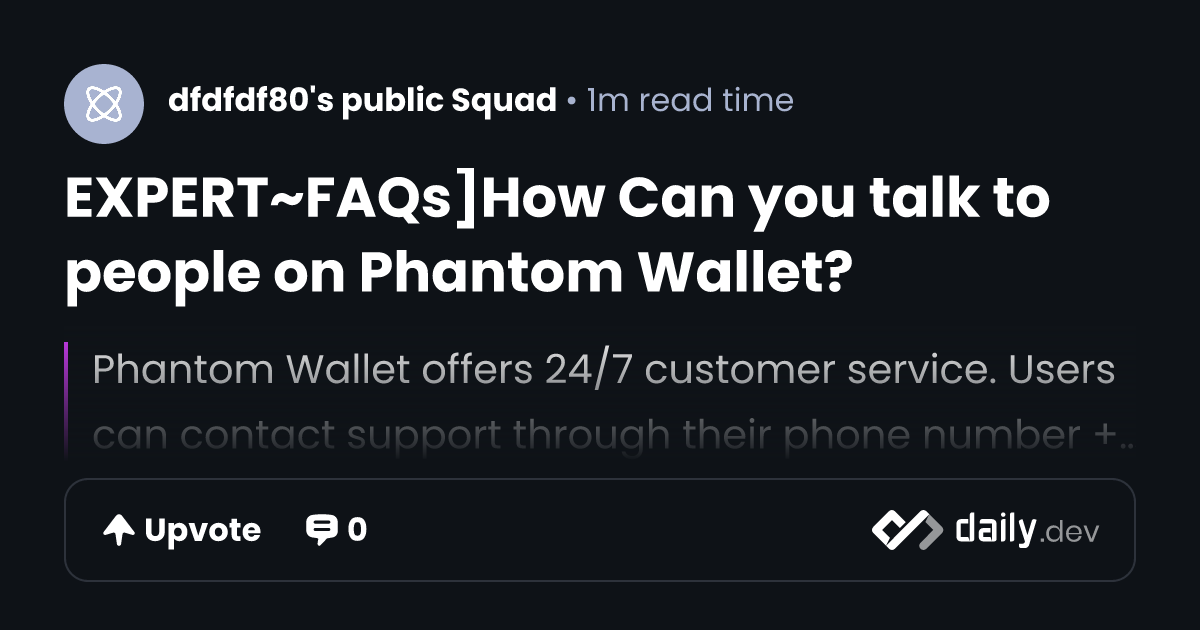 EXPERT~FAQs]How Can you talk to people on Phantom Wallet? | daily.dev