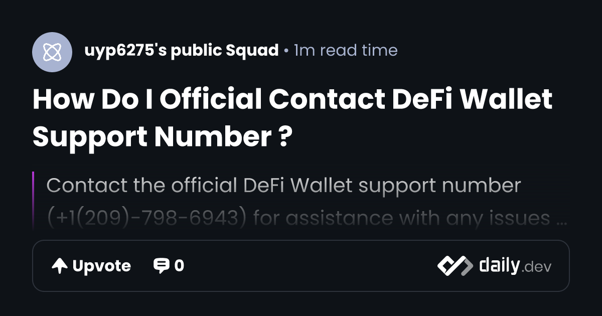 How Do I Official Contact DeFi Wallet Support Number ? | daily.dev