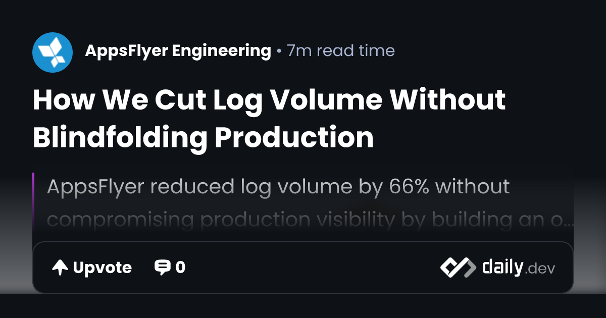 How We Cut Log Volume Without Blindfolding Production | daily.dev