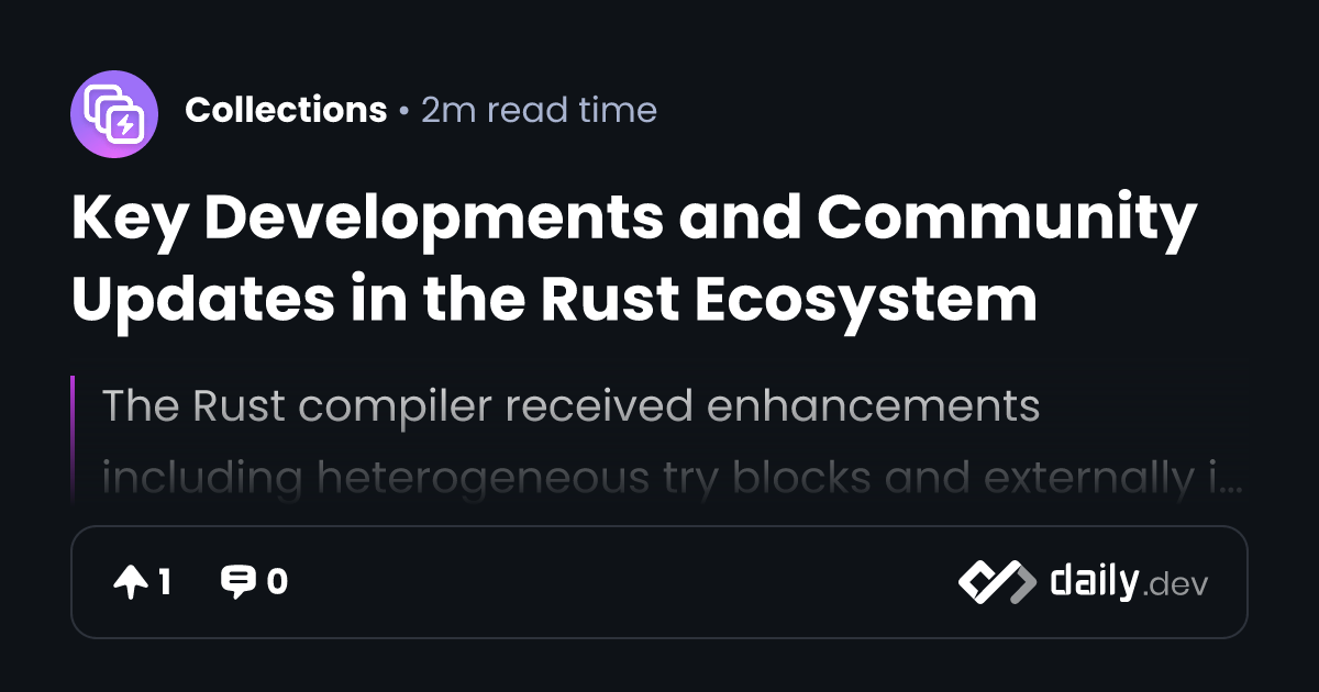 Key Developments and Community Updates in the Rust Ecosystem | daily.dev