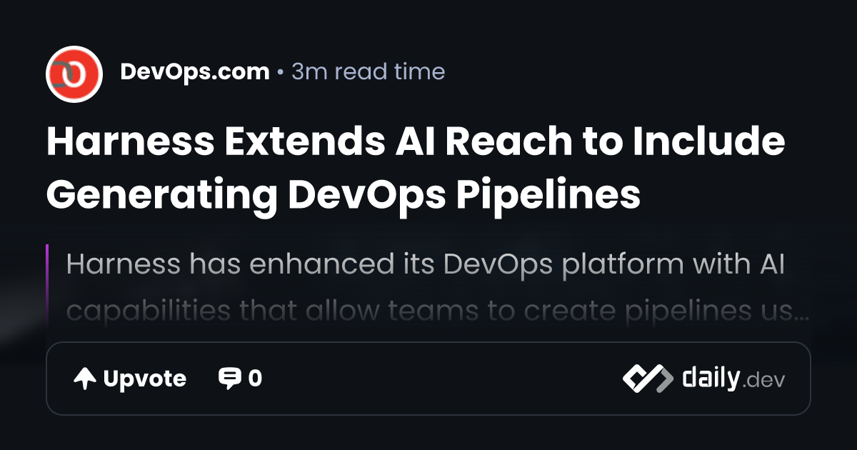 Harness Extends AI Reach to Include Generating DevOps Pipelines | daily.dev
