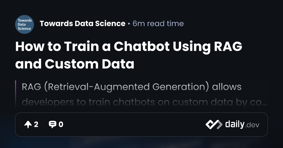 How to Train a Chatbot Using RAG and Custom Data | daily.dev