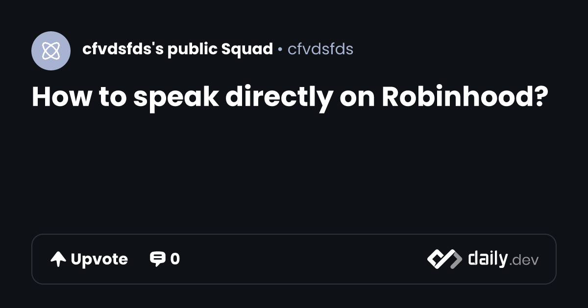 How to speak directly on Robinhood? | daily.dev