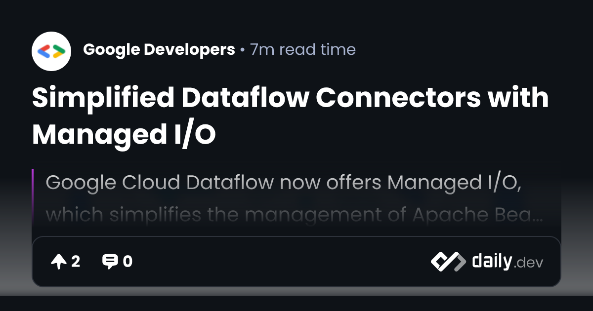 Simplified Dataflow Connectors with Managed I/O | daily.dev