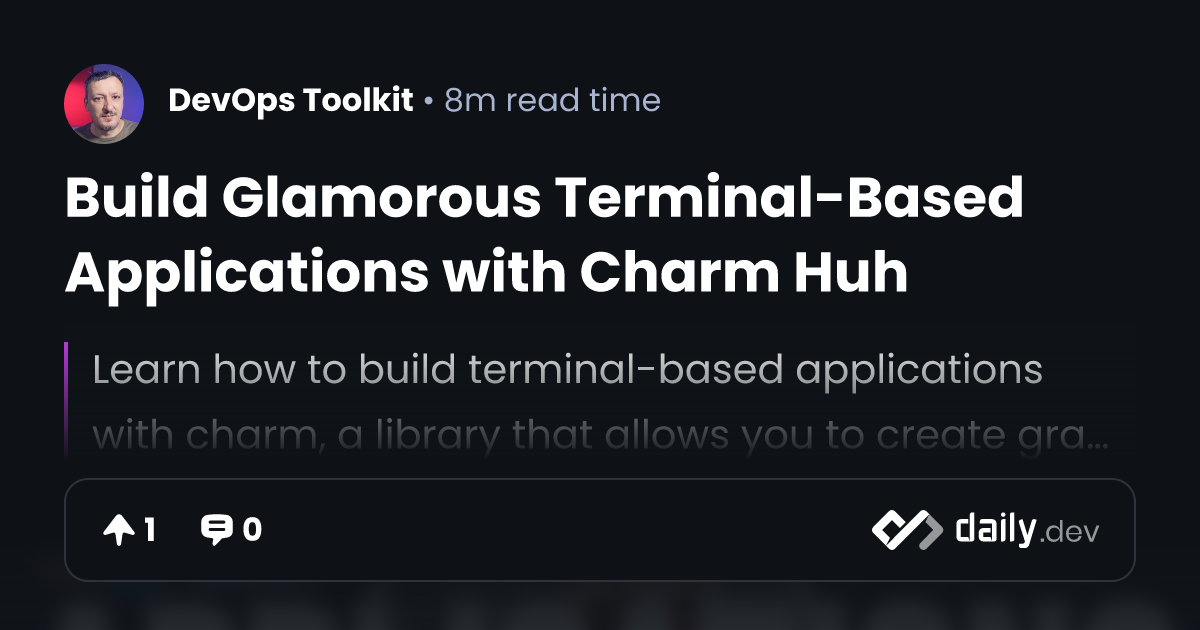 Build Glamorous TerminalBased Applications with Charm Huh daily.dev