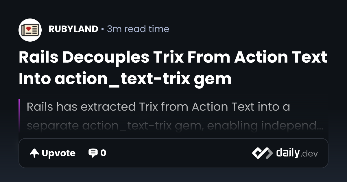 Rails Decouples Trix From Action Text Into action_text-trix gem | daily.dev