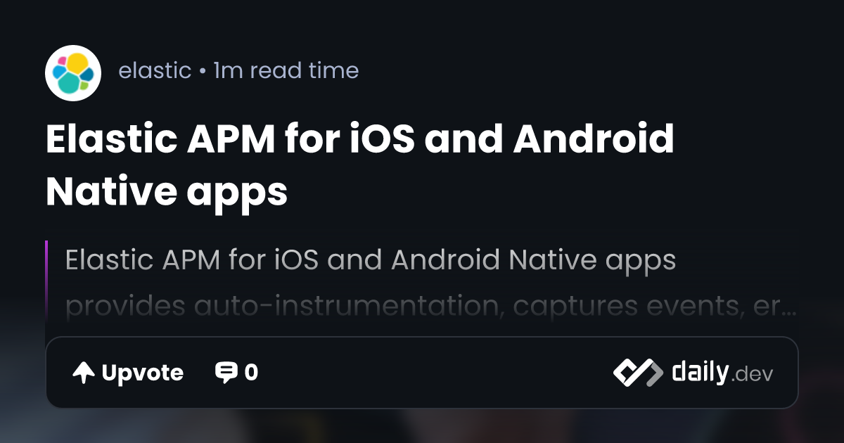 Elastic APM for iOS and Android Native apps daily.dev