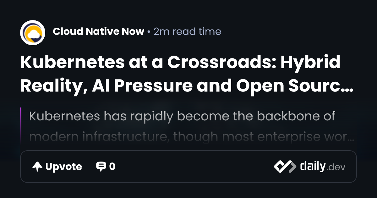 Kubernetes at a Crossroads: Hybrid Reality, AI Pressure and Open Source ...