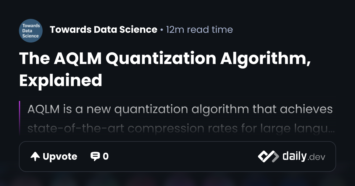 The AQLM Quantization Algorithm, Explained | daily.dev