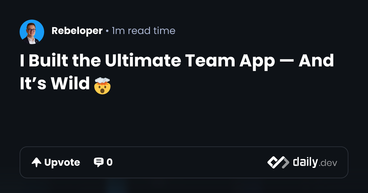 I Built the Ultimate Team App — And It’s Wild 🤯 | daily.dev