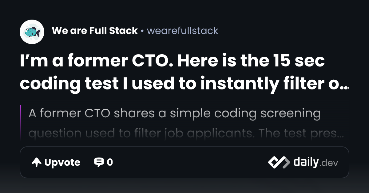 I’m a former CTO. Here is the 15 sec coding test I used...