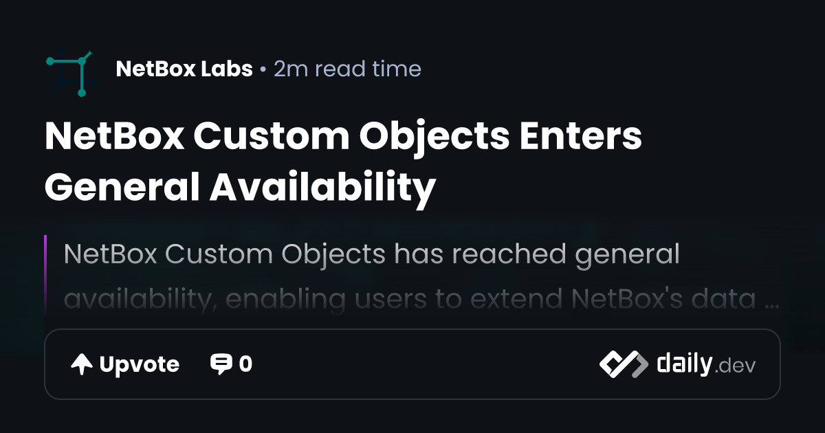 NetBox Custom Objects Enters General Availability | daily.dev