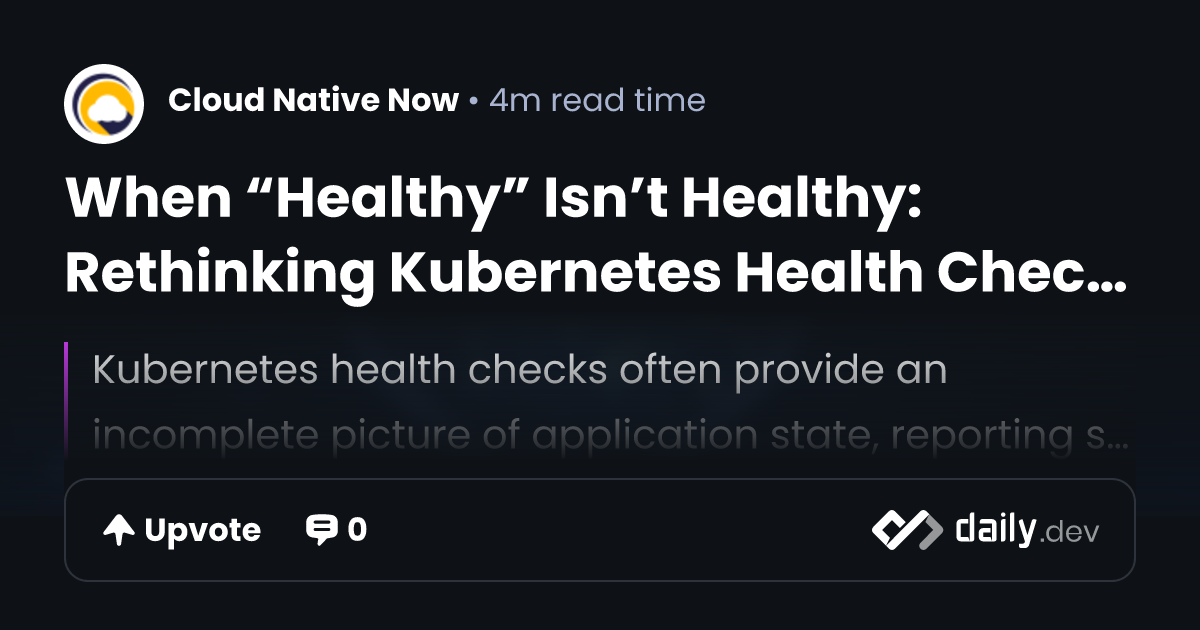 When “Healthy” Isn’t Healthy: Rethinking Kubernetes Health Checks for ...