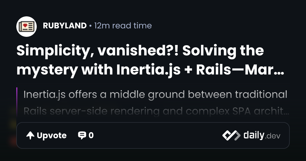 Simplicity, vanished?! Solving the mystery with Inertia.js + Rails ...