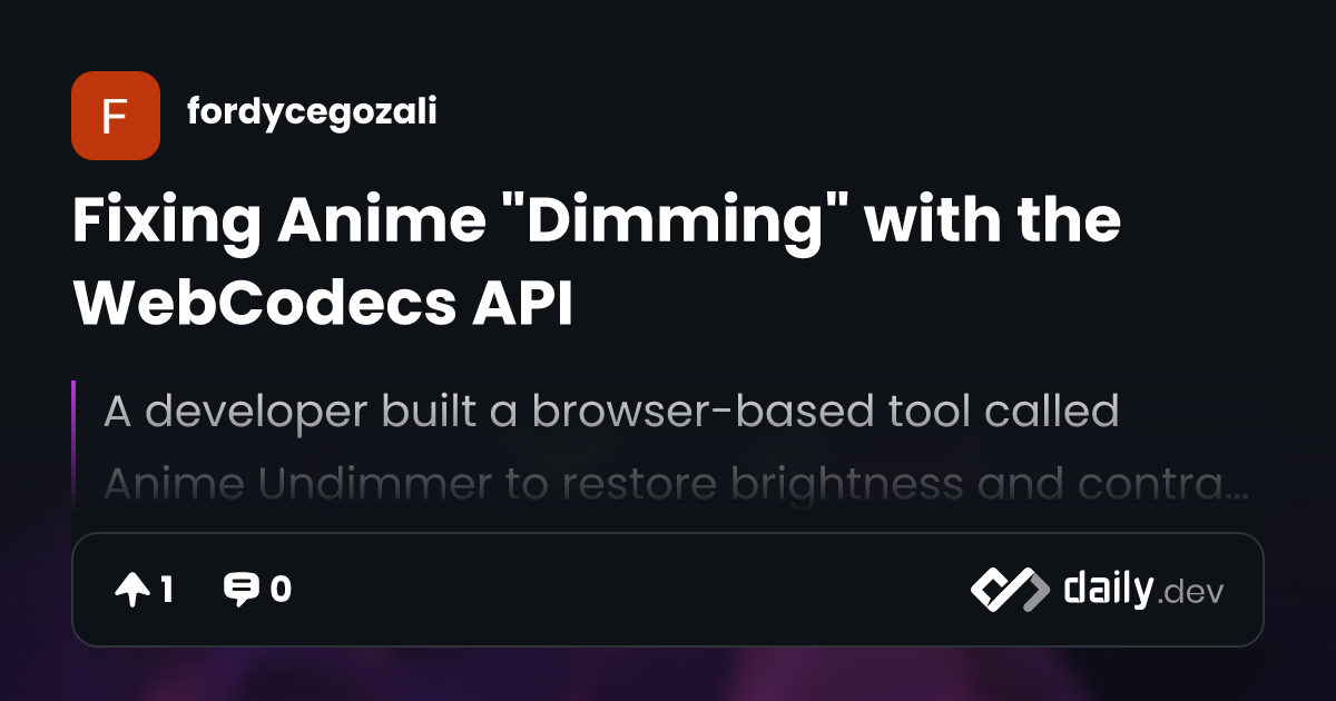 Fixing Anime "Dimming" with the WebCodecs API | daily.dev