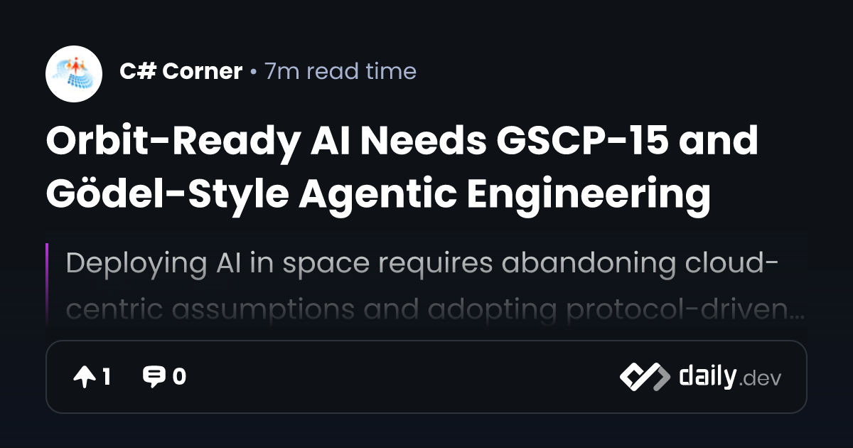 Orbit-Ready AI Needs GSCP-15 and Gödel-Style Agentic...