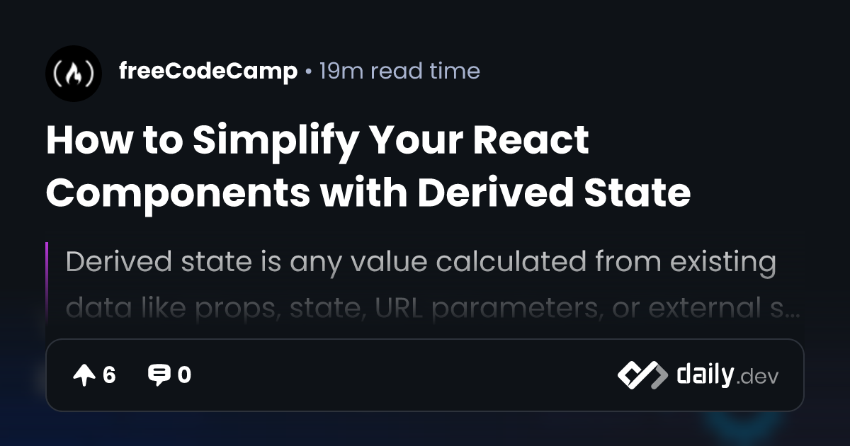 How to Simplify Your React Components with Derived State | daily.dev