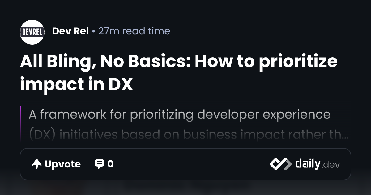 All Bling, No Basics: How to prioritize impact in DX | daily.dev