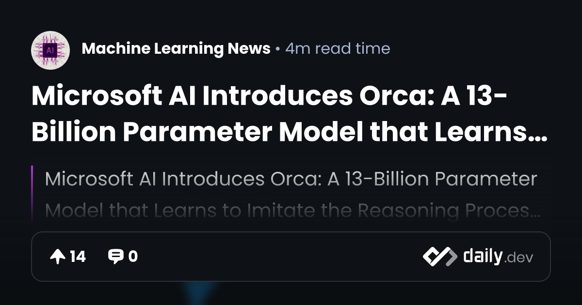 Microsoft AI Introduces Orca: A 13-Billion Parameter Model that Learns ...