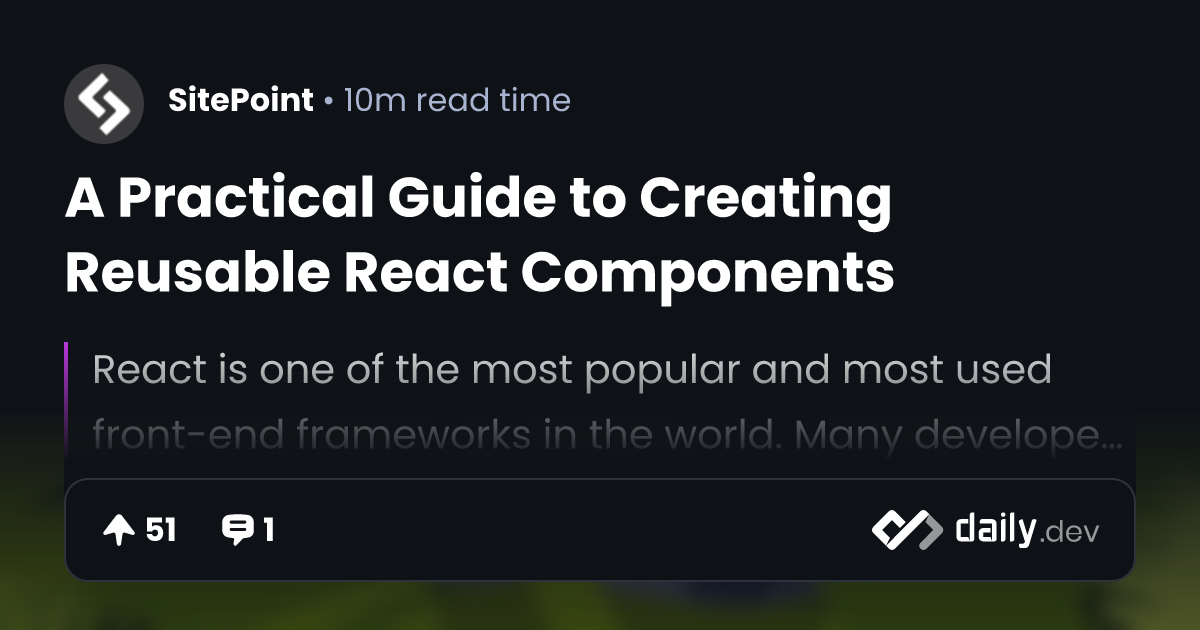 A Practical Guide to Creating Reusable React Components | daily.dev