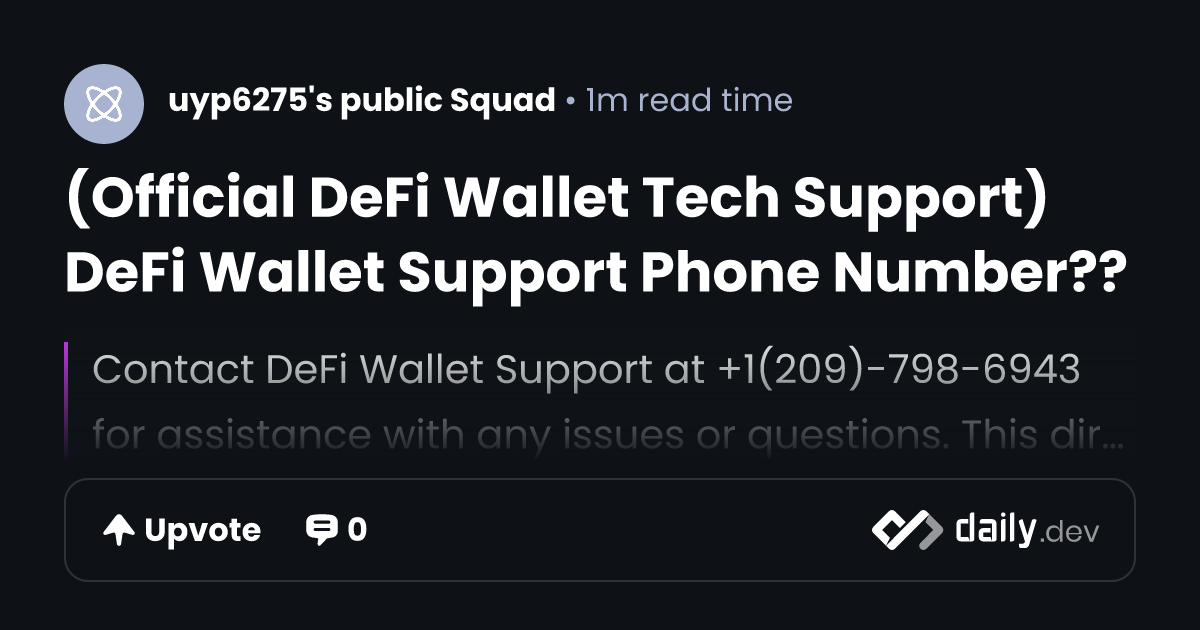 (Official DeFi Wallet Tech Support) DeFi Wallet Support Phone Number?? | daily.dev