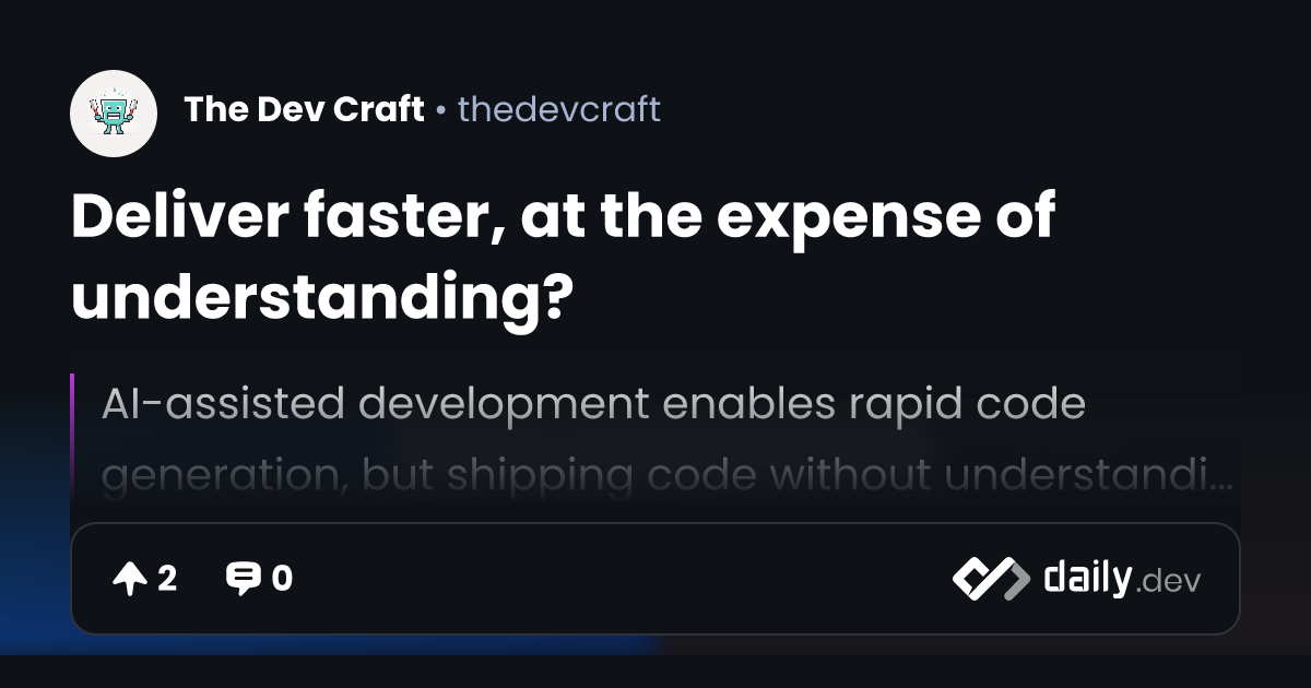 Deliver faster, at the expense of understanding? | daily.dev