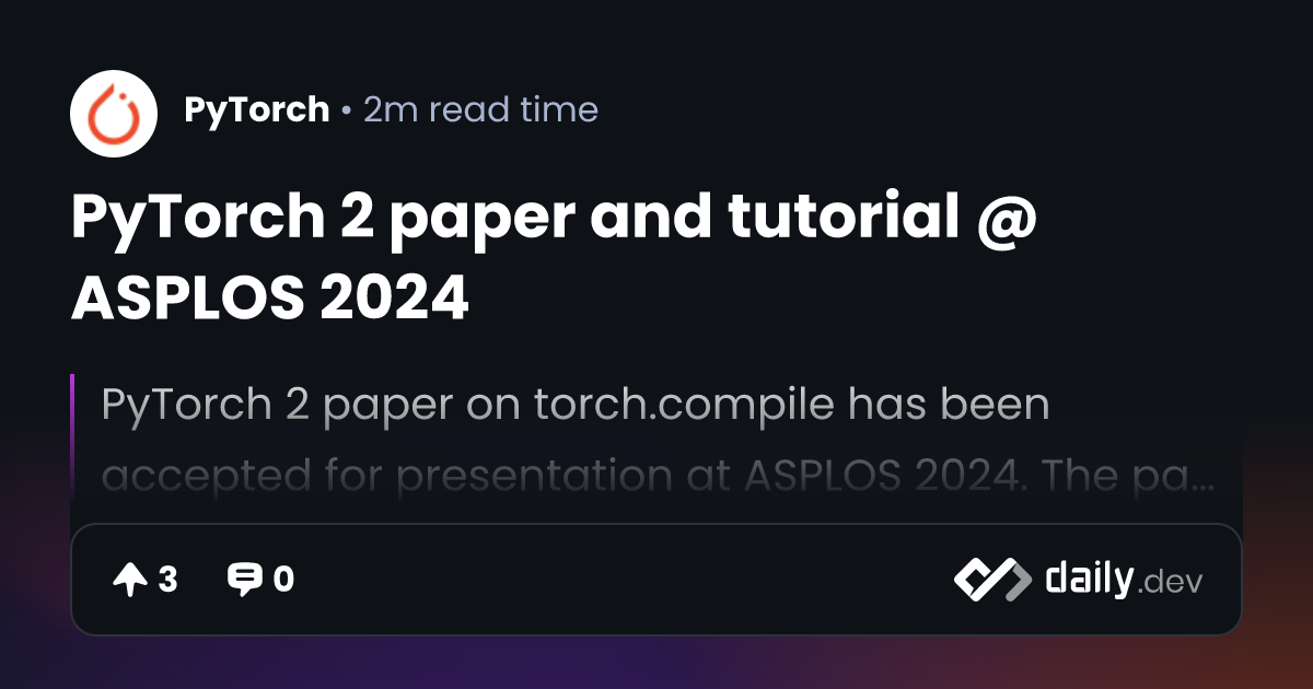 PyTorch 2 paper and tutorial @ ASPLOS 2024 | daily.dev