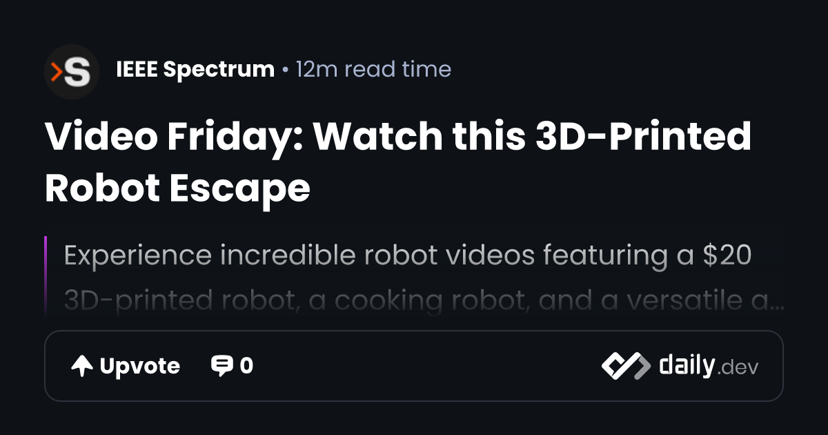 Video Friday: Watch this 3D-Printed Robot Escape | daily.dev