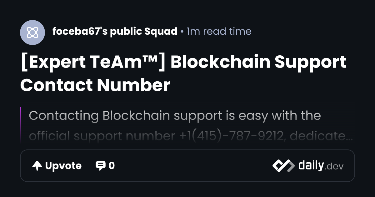 [Expert TeAm™] Blockchain Support Contact Number | daily.dev