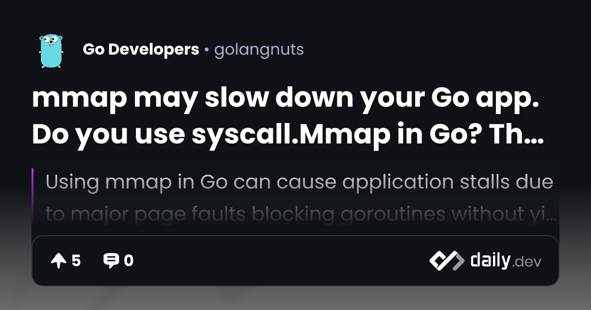 mmap may slow down your Go app. Do you use syscall.Mmap...
