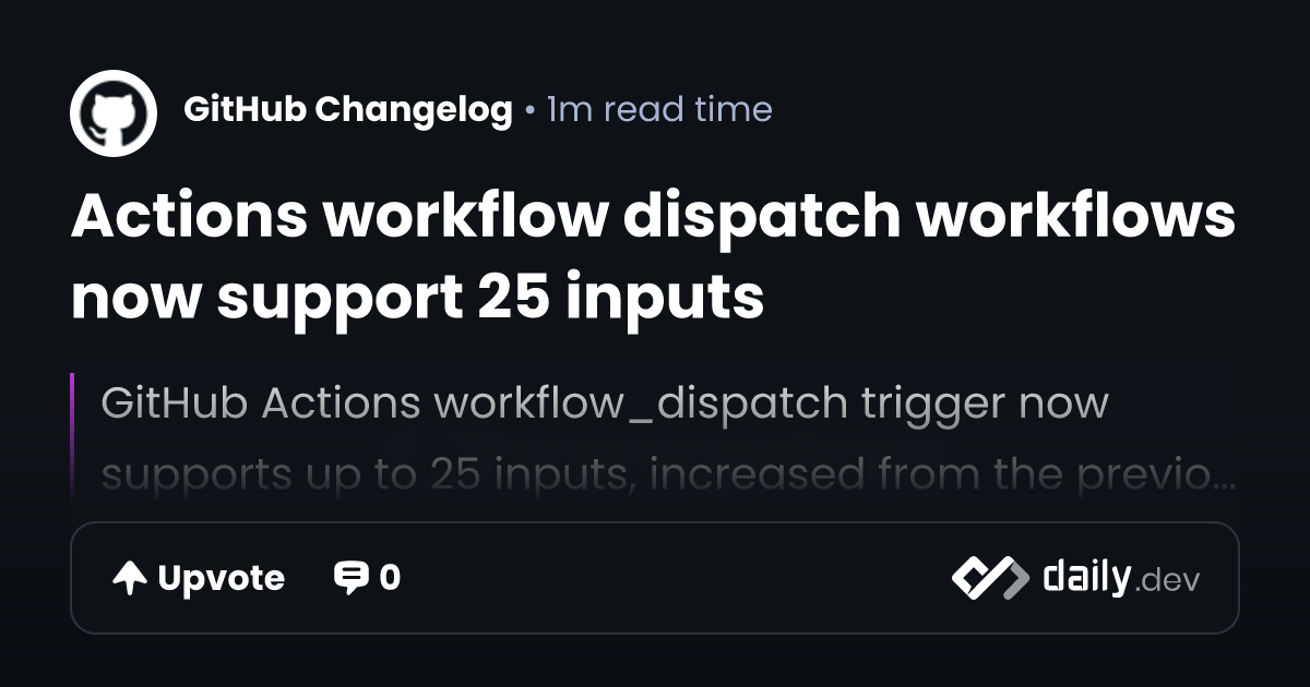 Actions workflow dispatch workflows now support 25 inputs | daily.dev